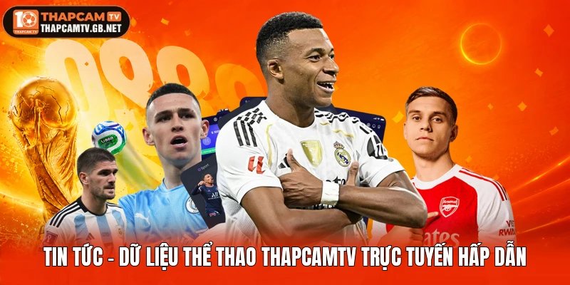 Tin Tức – Dữ Liệu Thể Thao ThapcamTV Trực Tuyến Hấp Dẫn