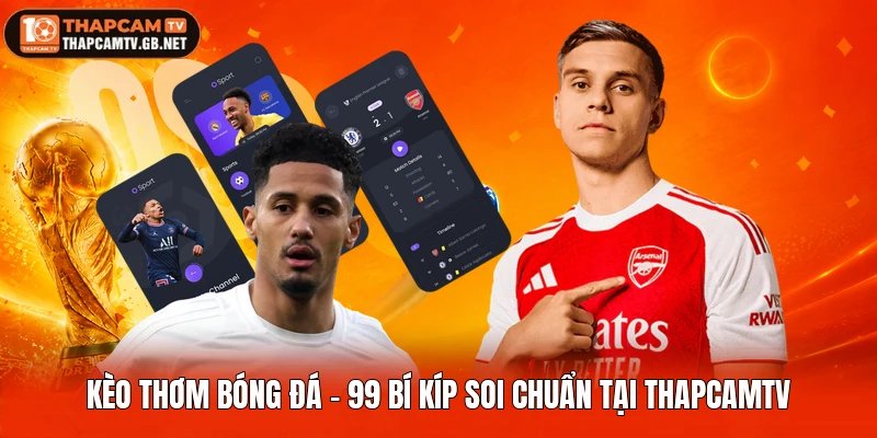 Kèo Thơm Bóng Đá – 99 Bí Kíp Soi Chuẩn Tại Thapcamtv