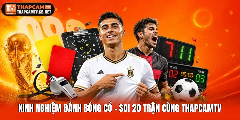 Kinh Nghiệm Đánh Bóng Cỏ – Soi 20 Trận Cùng Thapcamtv