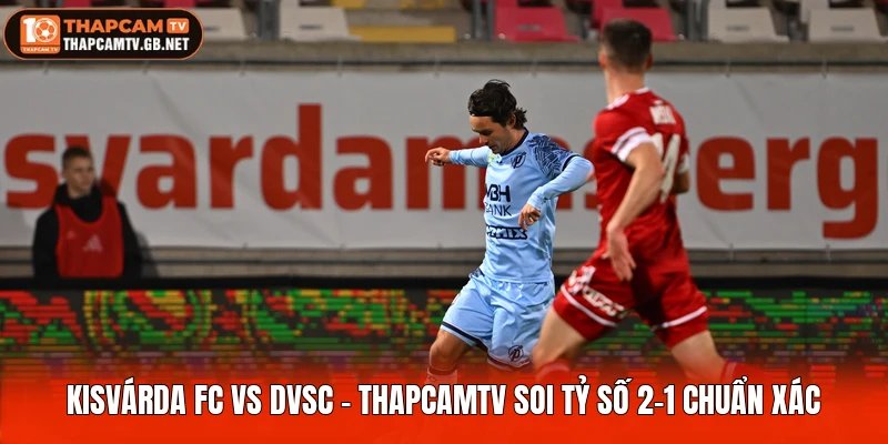 Kisvárda FC Vs DVSC - Thapcamtv Soi Tỷ Số 2-1 Chuẩn Xác