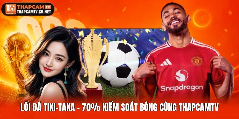 Lối Đá Tiki-Taka – 70% Kiểm Soát Bóng Cùng Thapcamtv