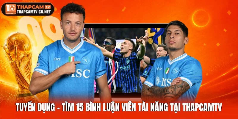 Tuyển Dụng - Tìm 15 Bình Luận Viên Tài Năng Tại Thapcamtv