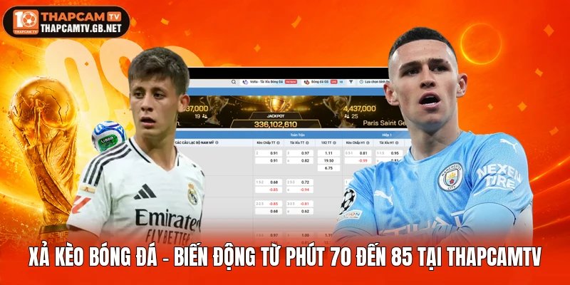 Xả Kèo Bóng Đá - Biến Động Từ Phút 70 Đến 85 Tại Thapcamtv