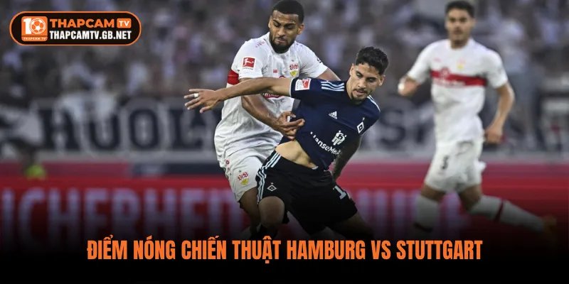 Điểm nóng chiến thuật Hamburg vs Stuttgart