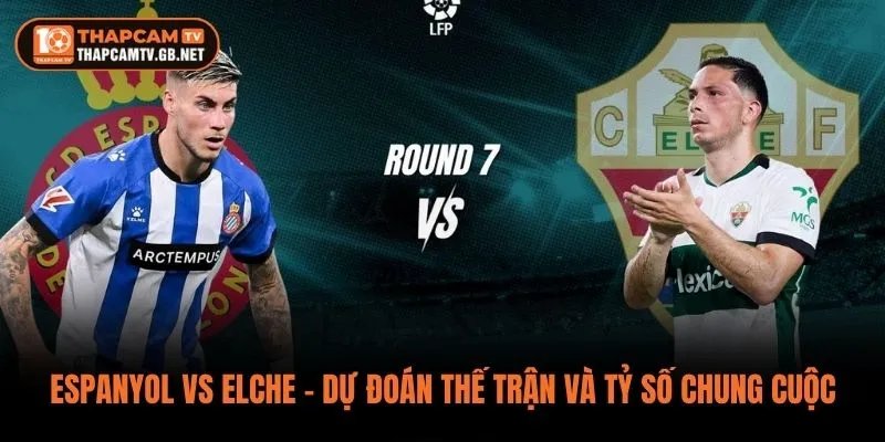 Espanyol vs Elche – Dự Đoán Thế Trận Và Tỷ Số Chung Cuộc