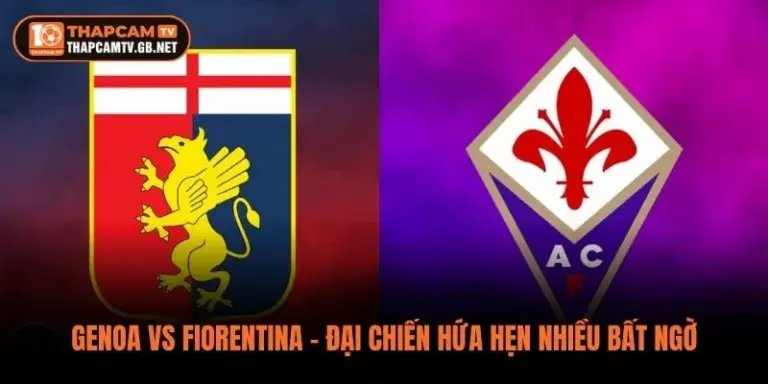 Genoa vs Fiorentina – Đại Chiến Hứa Hẹn Nhiều Bất Ngờ