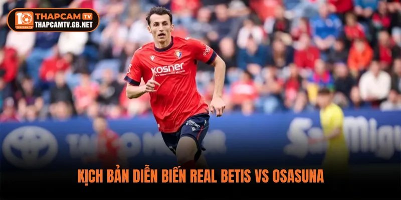 Kịch bản diễn biến Real Betis vs Osasuna