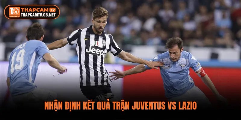 Nhận định kết quả trận Juventus vs Lazio