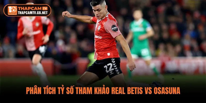 Phân tích tỷ số tham khảo Real Betis vs Osasuna