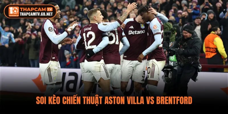 Soi kèo chiến thuật Aston Villa vs Brentford
