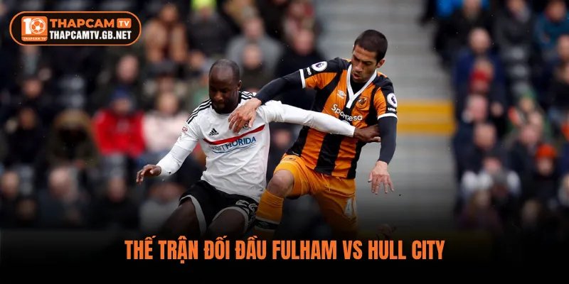 Thế trận đối đầu Fulham vs Hull City 
